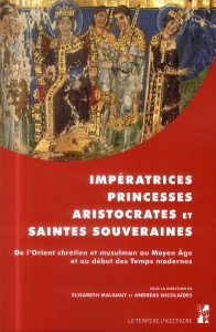 Impératrices, princesses, aristocrates et saintes souveraines. De l'Orient chrétien et musulman au M - Malamut Elisabeth ; Nicolaïdès Andréas