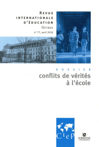 Revue internationale d'éducation N° 77, avril 2018 : Conflits de vérités à l'école - Cornu Laurence