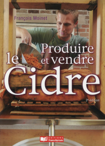 Produire et vendre le cidre. 2e édition - Moinet François