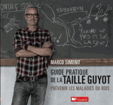 Guide pratique de la taille Guyot. Prévenir les maladies du bois - Simonit Marco ; Deloire Alain ; Dubourdieu Denis ;