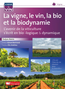 La Vignes, le vin et le bio. L'avenir de la viticulture s'écrit en bio-logique et dynamique - Malnic Evelyne ; Bertrand Gérard ; Andrieu Eric