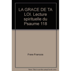 LA GRACE DE TA LOI. Lecture spirituelle du Psaume 118 - FRANCOIS ET PIERRE-Y