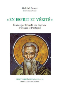 En esprit et vérité. Etudes sur le traité "Sur la prière" d'Evagre Le Pontique - Bunge Gabriel