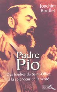 Padre Pio. Des foudres du Saint-Office à la splendeur de la vérité - Bouflet Joachim
