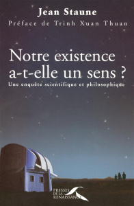 Notre existence a-t-elle un sens ? Une enquête scientifique et philosophique - Staune Jean ; Trinh Xuan-Thuan ; Laplane Dominique