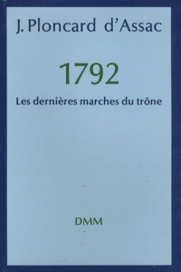 Les dernières marches du trône. 1792 - Ploncard d'Assac Jacques
