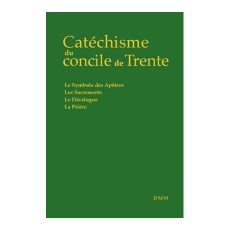 Catéchisme du Concile de Trente. Le Symbole des apôtres, les Sacrements, le Décalogue, la Prière - COLLECTIF