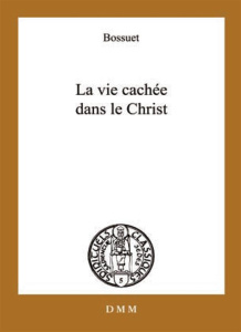 La vie cachée en Jésus-Christ. Suivi de Opuscules sur la vie intérieure - Bossuet Jacques Bénigne ; Pic Augustin
