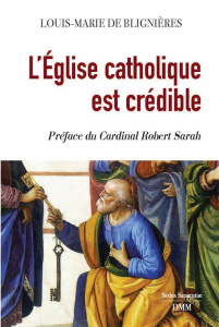 L’Eglise catholique est crédible - Blignières Louis-Marie de