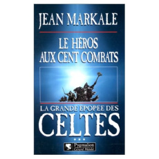 La Grande Epopée des Celtes Tome 3 : Le héros aux cent combats - Markale Jean
