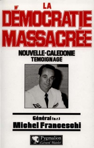 LA DEMOCRATIE MASSACREE. Nouvelle-Calédonie, Témoignage - Franceschi Michel