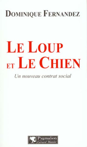 LE LOUP ET LE CHIEN. Un nouveau contrat social - Fernandez Dominique