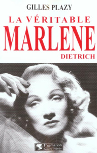 La véritable Marlène Dietrich - Plazy Gilles