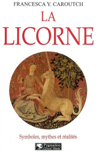 LA LICORNE - SYMBOLES, MYTHES ET REALITES - CAROUTCH FRANCESCA
