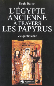 L'Egypte ancienne à travers les papyrus. Vie quotidienne - Burnet Régis