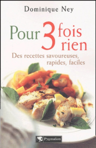 Pour 3 fois rien. Des recettes savoureuses, rapides, faciles - Ney Dominique