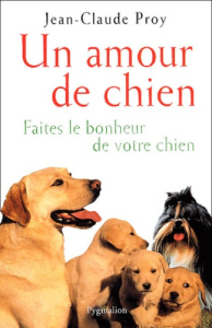 Un amour de chien. Faites le bonheur de votre chien - Proy Jean-Claude