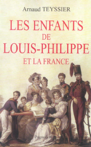 Les enfants de Louis-Philippe et la France - Teyssier Arnaud