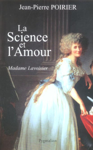 La science et l'amour. Madame Lavoisier - Poirier Jean-Pierre