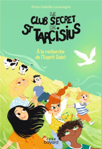 Le club secret de St Tarcisius Tome 4 : A la recherche de l'Esprit Saint - Lacassagne Anne-Isabelle ; Olivier Julie