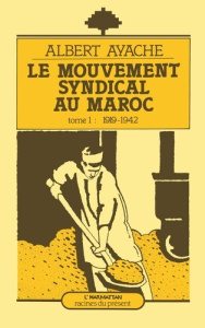 Le mouvement syndical au Maroc. 1 de 1919 à 1942 - Tome 1 - Ayache Albert