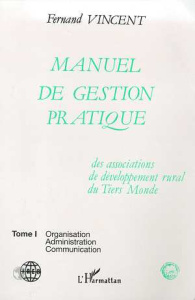 Manuel de gestion pratique des associations de développement rural du Tiers-Monde. Tome 1, Organisat - Vincent Fernand