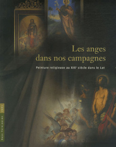 Les anges dans nos campagnes. Peinture religieuse au XIXe siècle dans le Lot - Peyrusse Louis ; Teil Geneviève ; Bèche Marie ; Fa