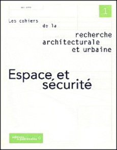 LES CAHIERS DE LA RECHERCHE ARCHITECTURALE ET URBAINE N° 1 MAI 1999 : ESPACE ET SECURITE - COLLECTIF