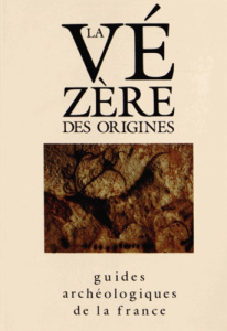 La Vézère des origines. Sites préhistoriques, grottes ornées et musées - Aujouat Norbert ; Geneste Jean-Michel ; Rigaud Jea