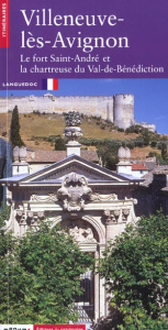 Villeneuve-lès-Avignon. Le fort Saint-André et la chartreuse du Val-de-Bénédiction - Sournia Bernard ; Vayssettes Jean-Louis