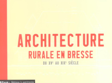 L'architecture rurale en Bresse du XVe au XIXe siècle. Ain, Jura, Saône et Loire - Diot Martine