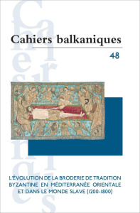 Cahiers balkaniques N° 48 : L'évolution de la broderie de tradition byzantine en Méditerranée orient - Dalègre Joëlle ; Papastavrou Elena ; Martiniani-Re