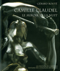 Camille Claudel, le miroir et la nuit. Essai sur l'art de Camille Claudel - Bouté Gérard ; Paris Reine-Marie