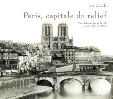 Paris, capitale du relief. Une photographie de la ville au quotidien en 1860 - Calvelo José