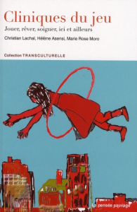 Cliniques du jeu. Jouer, rêver, soigner ici et ailleurs - Lachal Christian ; Asensi Hélène ; Moro Marie Rose