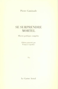 Se surprendre mortel. Poèmes 1932-1997 - Caminade Pierre ; Leperlier François