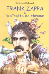 Frank Zappa & la dînette de chrome. Tome 2, 1972-1978 - Delbrouck Christophe