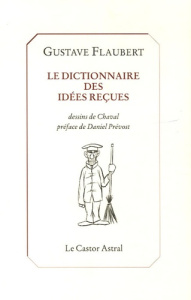 Le dictionnaire des idées reçues. Et le catalogue des idées chic - Flaubert Gustave