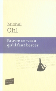 Pauvre cerveau qu'il faut bercer - Ohl Michel