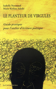 Le planteur de virgules. Guide pratique pour l'atelier d'écriture poétique - Normand Isabelle ; Kétline Adodo Marie