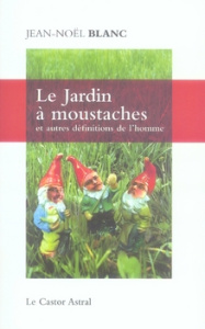 Le Jardin à moustaches. Et autres définitions de l'homme - Blanc Jean-Noël