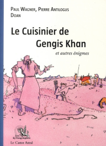 Le Cuisinier de Gengis Khan et autres énigmes... - Wagner Paul ; Antilogus Pierre