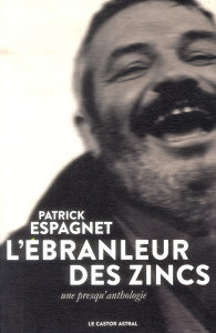 L'ébranleur des zincs. Une presqu'anthologie - Espagnet Patrick
