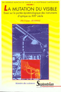 La mutation du visible Tome 1 : Du Sidereus nuncius de Galilée à la Dioptrique cartésienne - Hamou Philippe