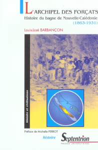 L'archipel des forçats. Histoire du bagne de Nouvelle-Calédonie (1863-1931) - Barbançon Louis-José ; Perrot Michelle