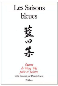 Les Saisons bleues. L'oeuvre de Wang Wei, poète et peintre - Wang Wei