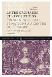 ENTRE CROISADES ET REVOLUTIONS. PRINCES, NOBLESSES ET NATIONS AU CENTRE DE L'EUR - MICHAUD