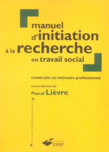 Manuel d'initiation à la recherche en travail social. Construire un mémoire professionnel, 2e éditio - Lièvre Pascal