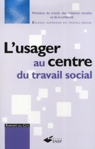 L'usager au centre du travail social. De l'énoncé des droits de la personne à l'exercice de la citoy - CSTS - CONSEIL SUPER