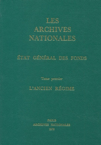 Les Archives Nationales : Etat général des fonds. Tome 1, L'Ancien Régime - ARCHIVES DE FRANCE